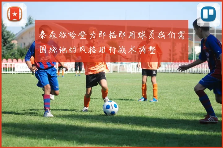 泰森称哈登为即插即用球员我们需围绕他的风格进行战术调整